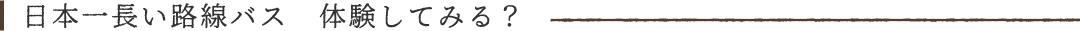 日本一長い路線バス 体験してみる？